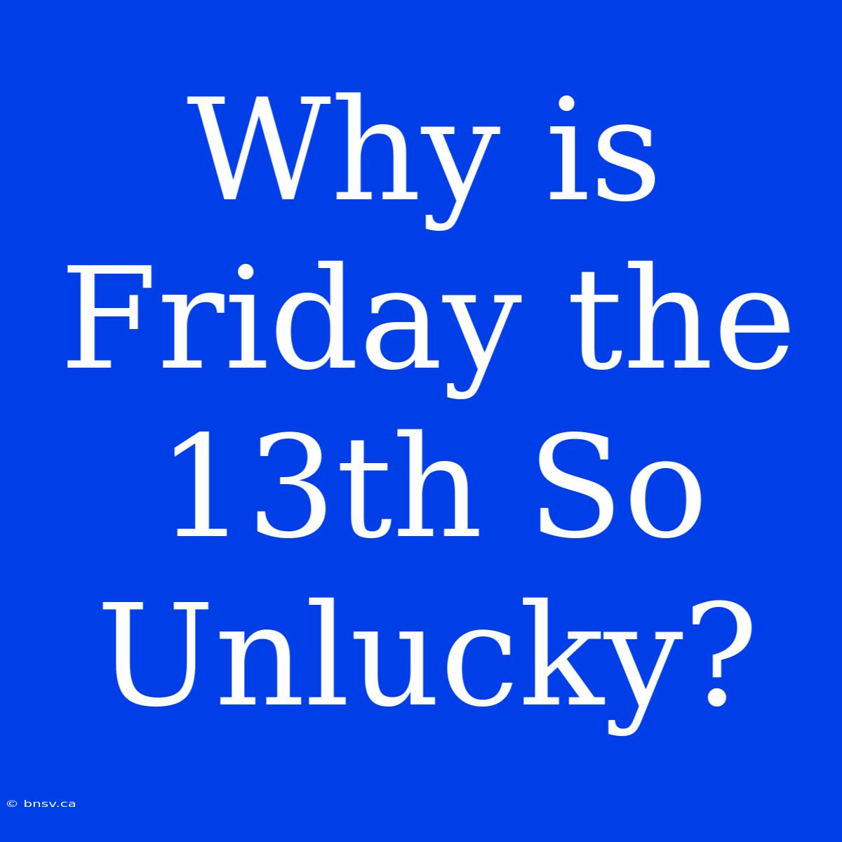 Why Is Friday The 13th So Unlucky?