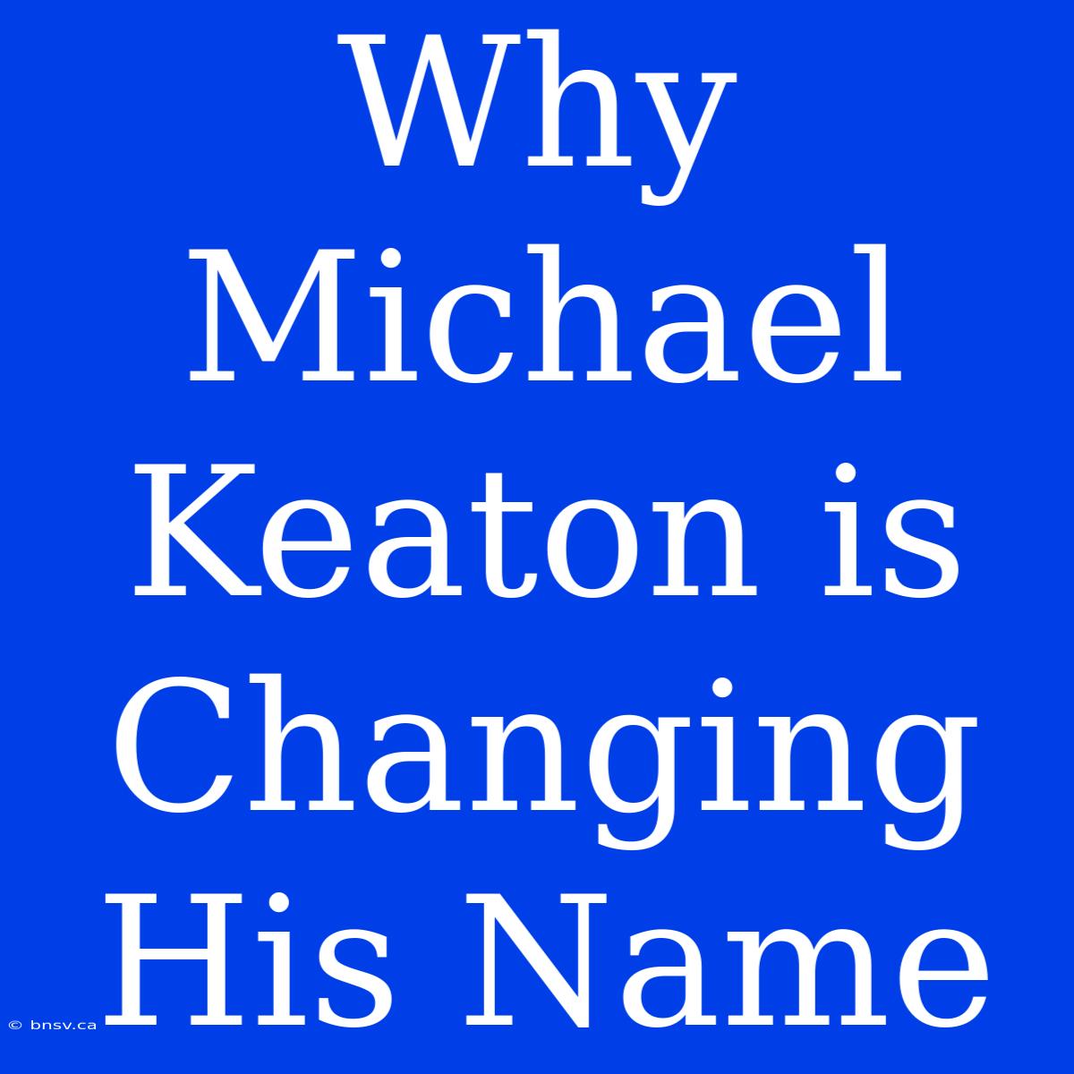 Why Michael Keaton Is Changing His Name