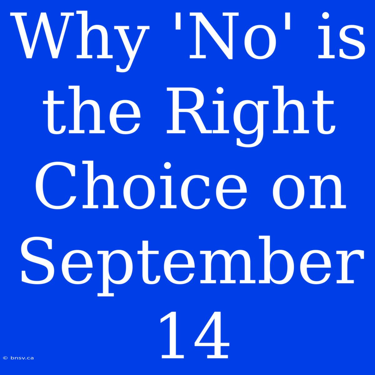 Why 'No' Is The Right Choice On September 14