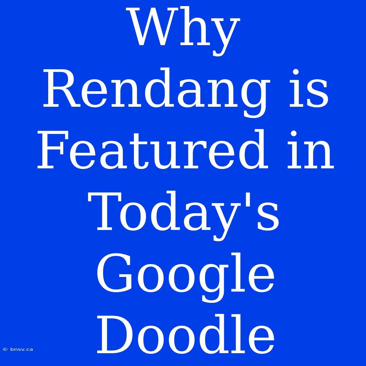 Why Rendang Is Featured In Today's Google Doodle