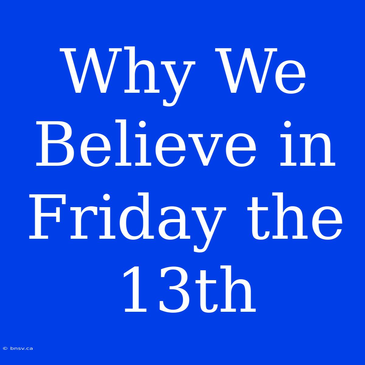 Why We Believe In Friday The 13th