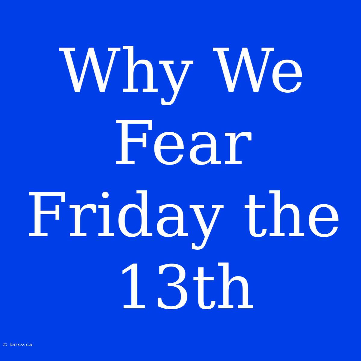 Why We Fear Friday The 13th