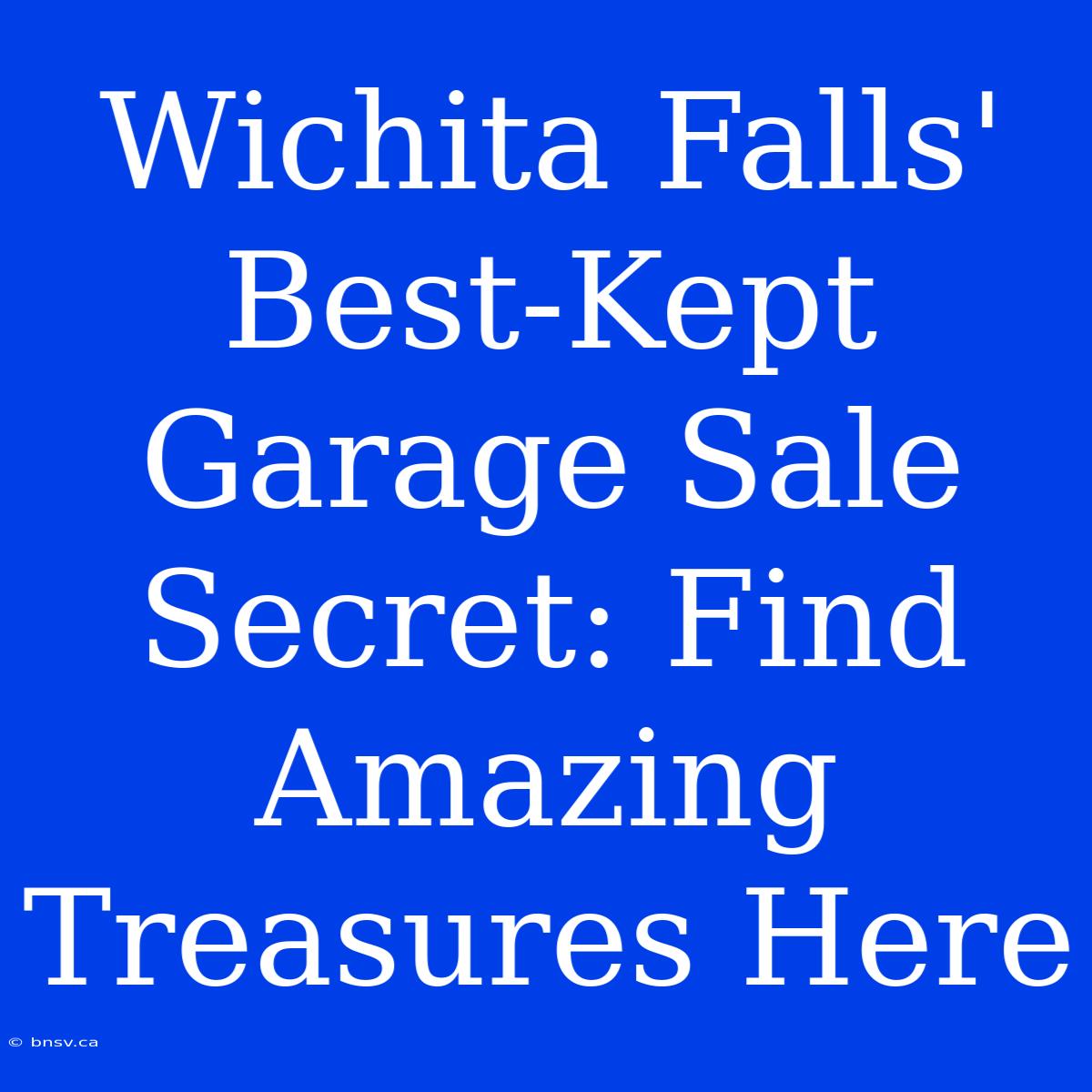 Wichita Falls' Best-Kept Garage Sale Secret: Find Amazing Treasures Here