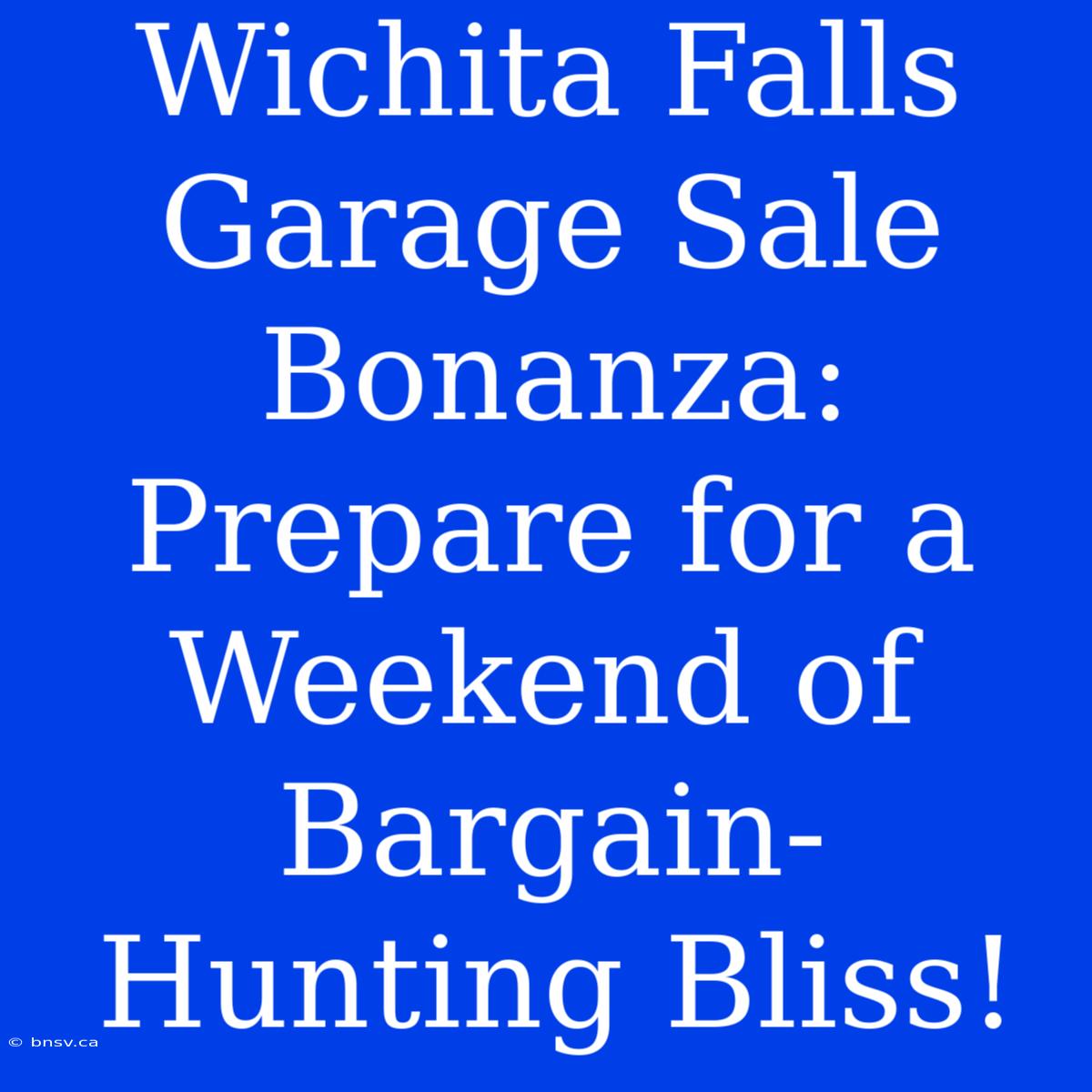 Wichita Falls Garage Sale Bonanza: Prepare For A Weekend Of Bargain-Hunting Bliss!