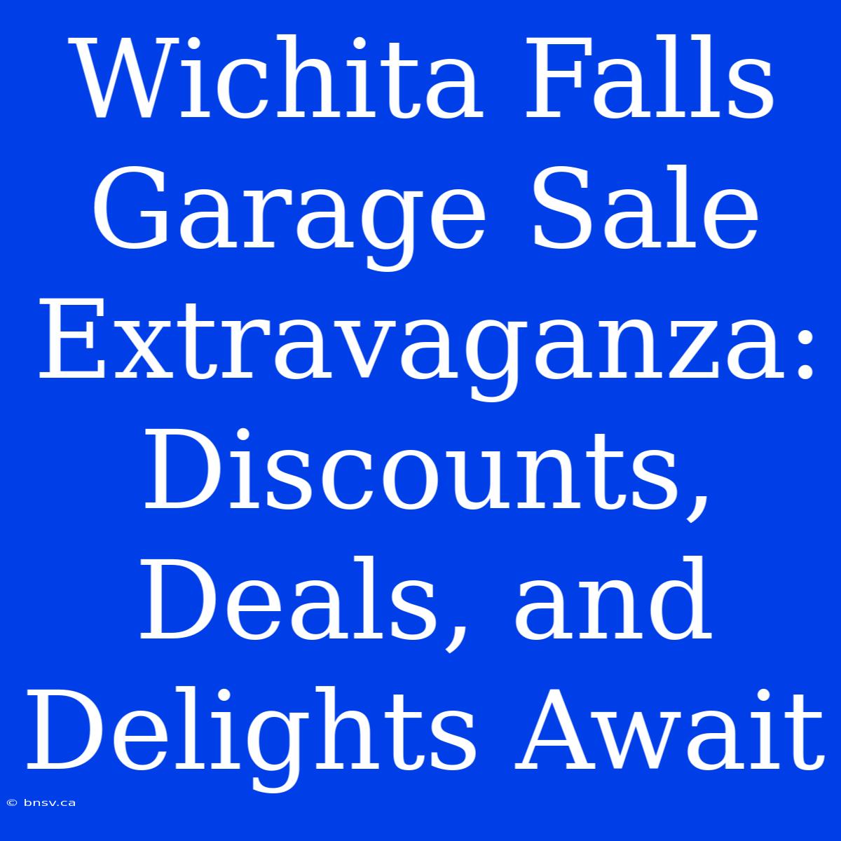 Wichita Falls Garage Sale Extravaganza: Discounts, Deals, And Delights Await