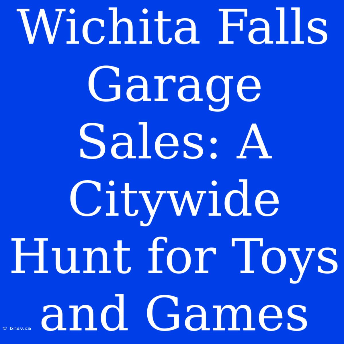 Wichita Falls Garage Sales: A Citywide Hunt For Toys And Games