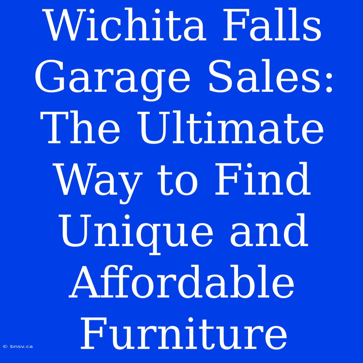 Wichita Falls Garage Sales: The Ultimate Way To Find Unique And Affordable Furniture