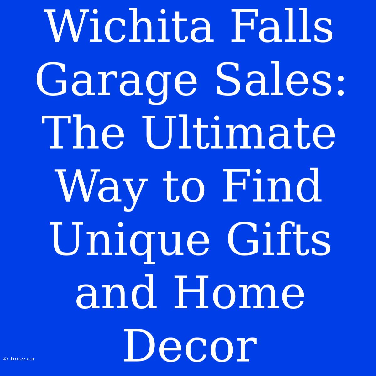 Wichita Falls Garage Sales: The Ultimate Way To Find Unique Gifts And Home Decor