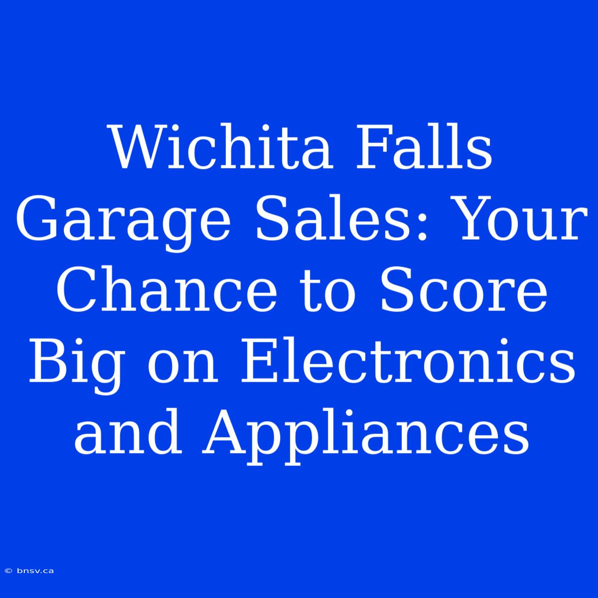 Wichita Falls Garage Sales: Your Chance To Score Big On Electronics And Appliances