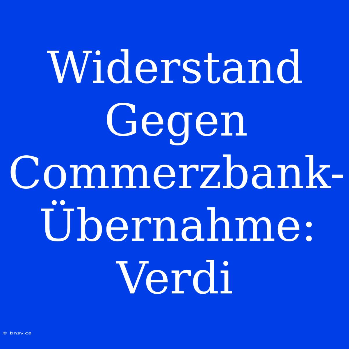 Widerstand Gegen Commerzbank-Übernahme: Verdi