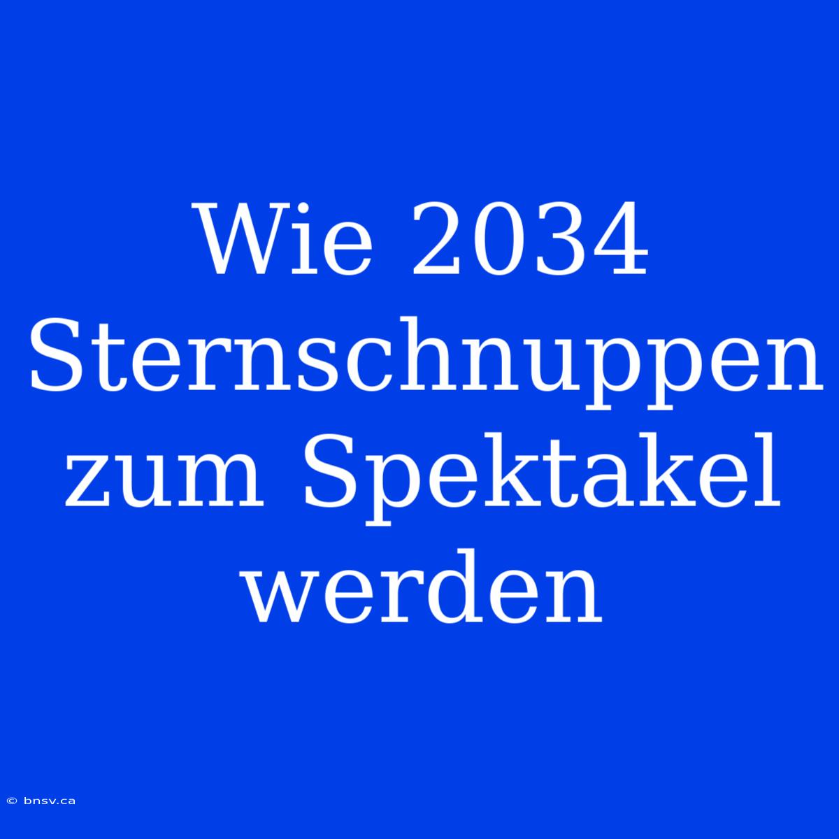 Wie 2034 Sternschnuppen Zum Spektakel Werden