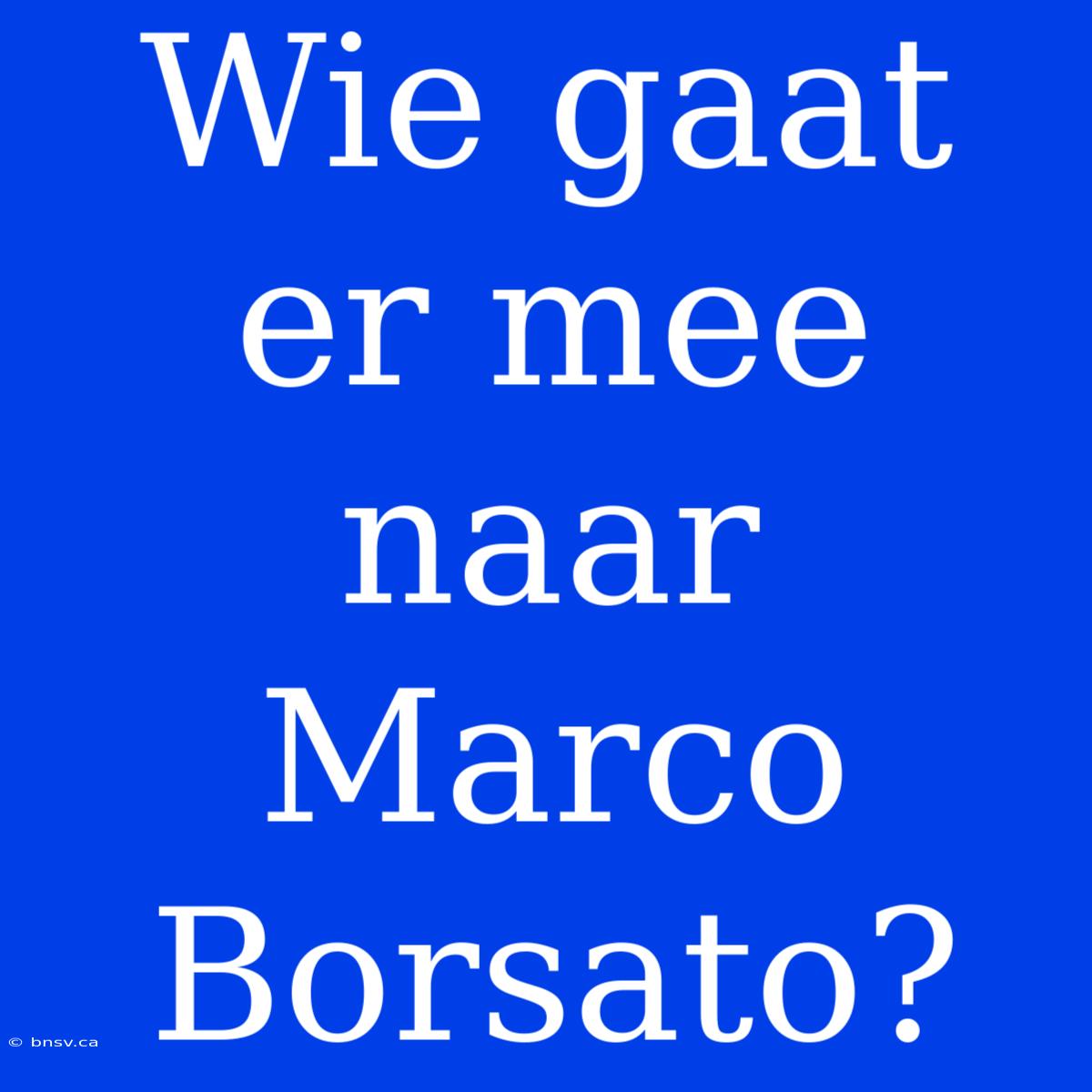 Wie Gaat Er Mee Naar Marco Borsato?