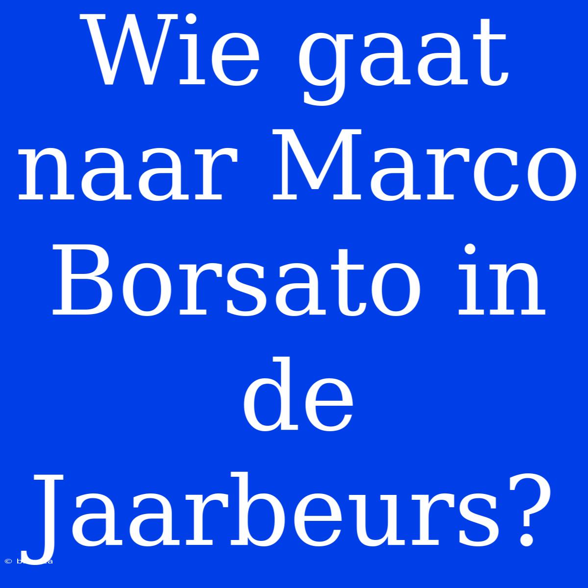 Wie Gaat Naar Marco Borsato In De Jaarbeurs?