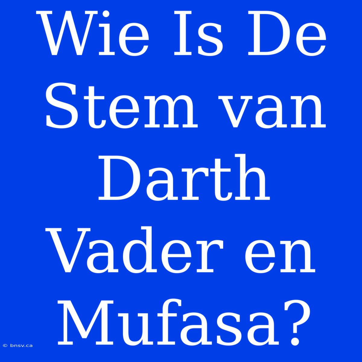 Wie Is De Stem Van Darth Vader En Mufasa?