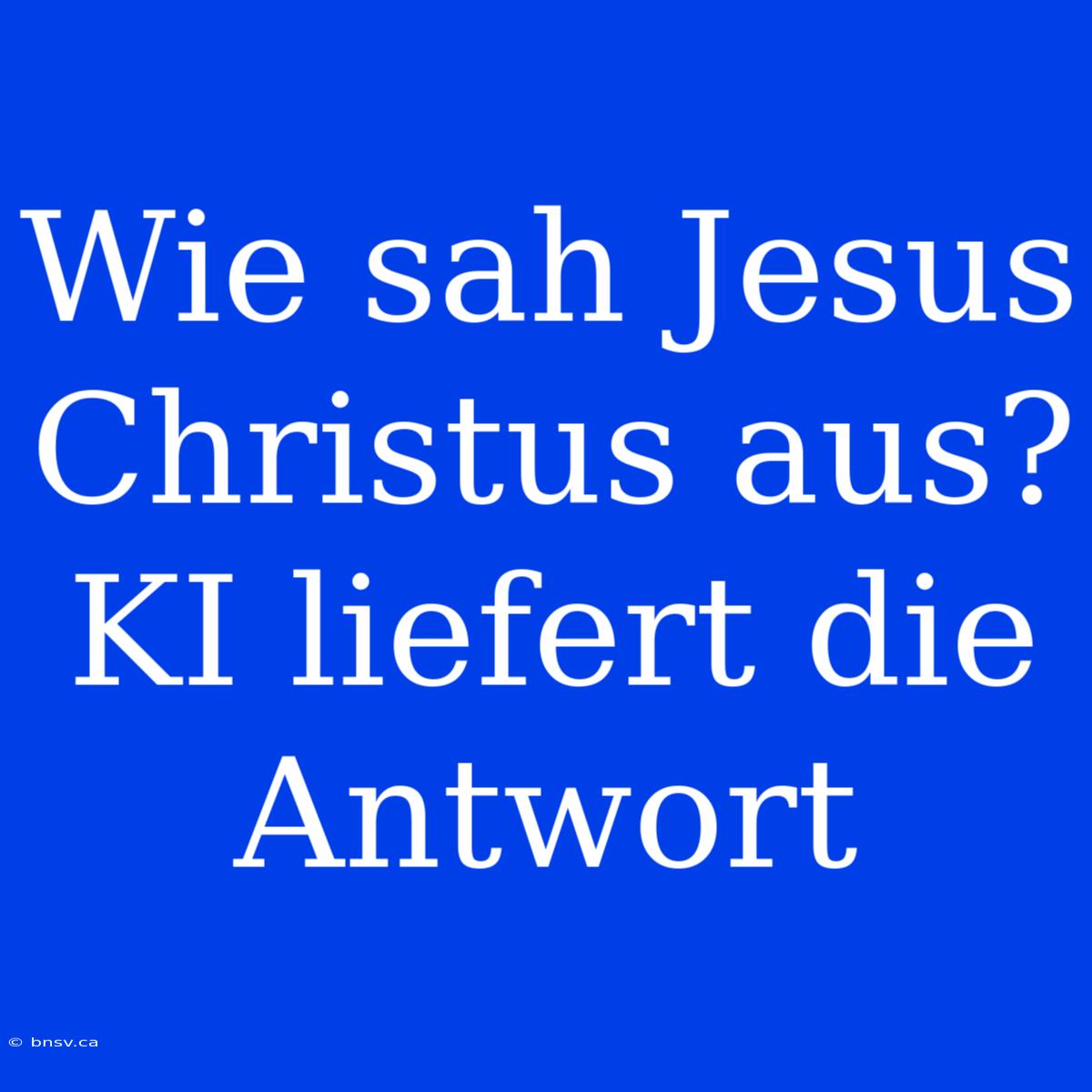 Wie Sah Jesus Christus Aus? KI Liefert Die Antwort