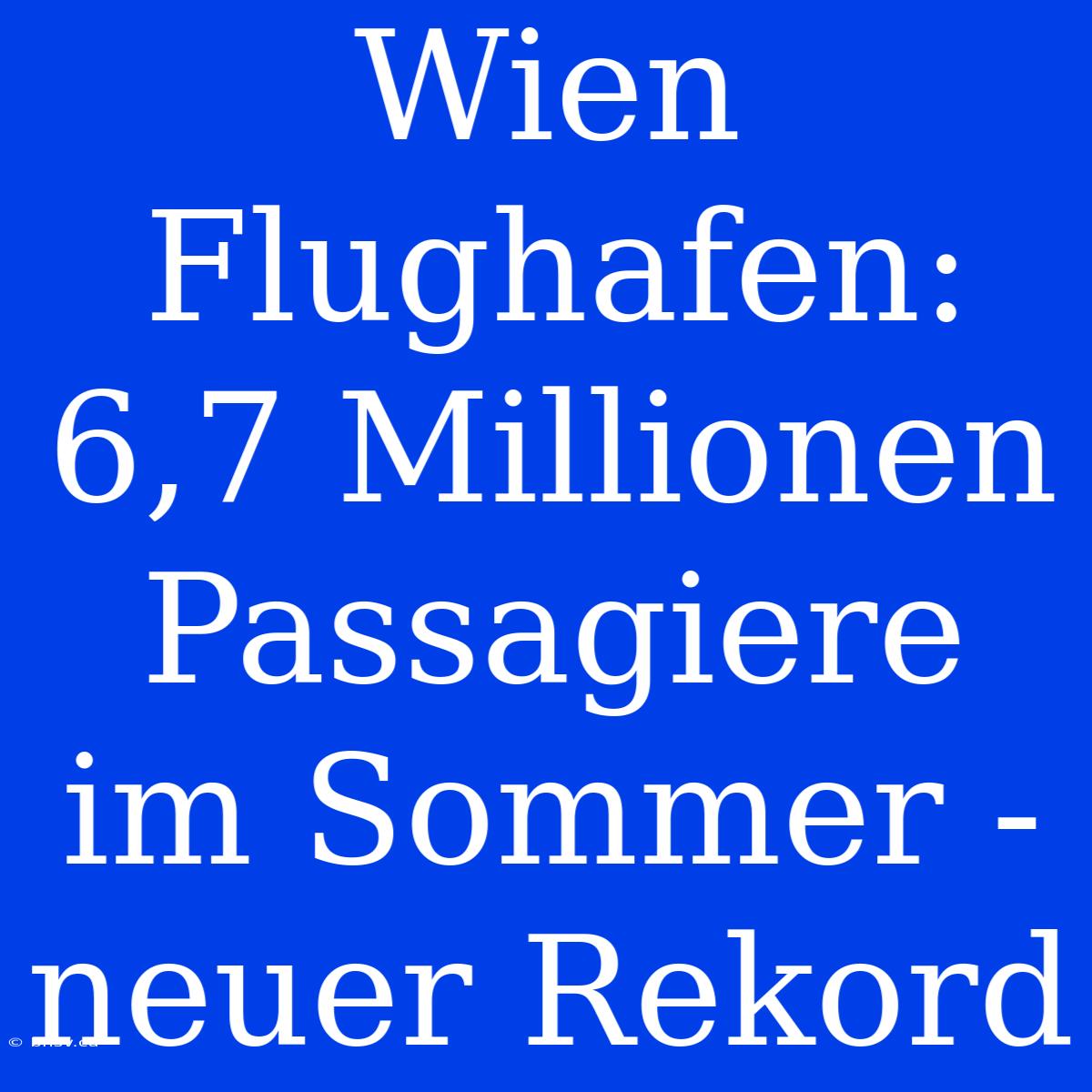 Wien Flughafen: 6,7 Millionen Passagiere Im Sommer - Neuer Rekord