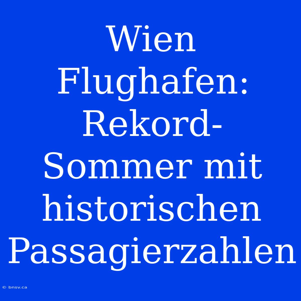 Wien Flughafen: Rekord-Sommer Mit Historischen Passagierzahlen