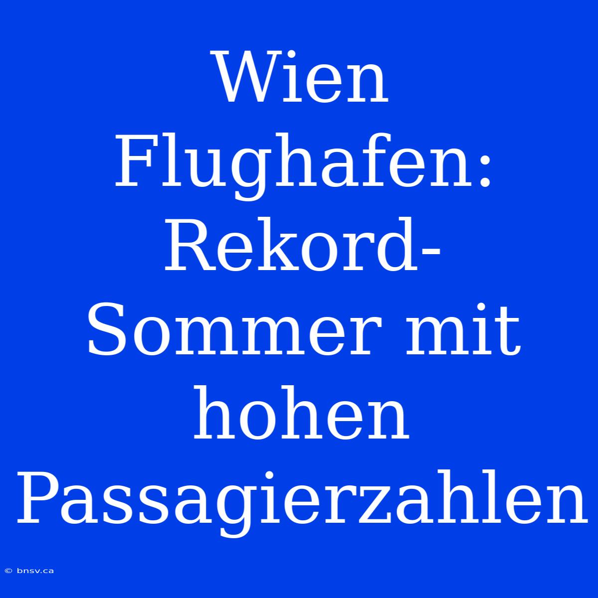 Wien Flughafen: Rekord-Sommer Mit Hohen Passagierzahlen