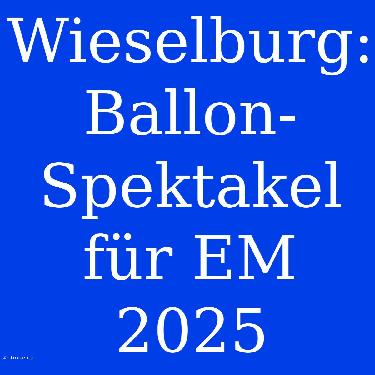 Wieselburg: Ballon-Spektakel Für EM 2025