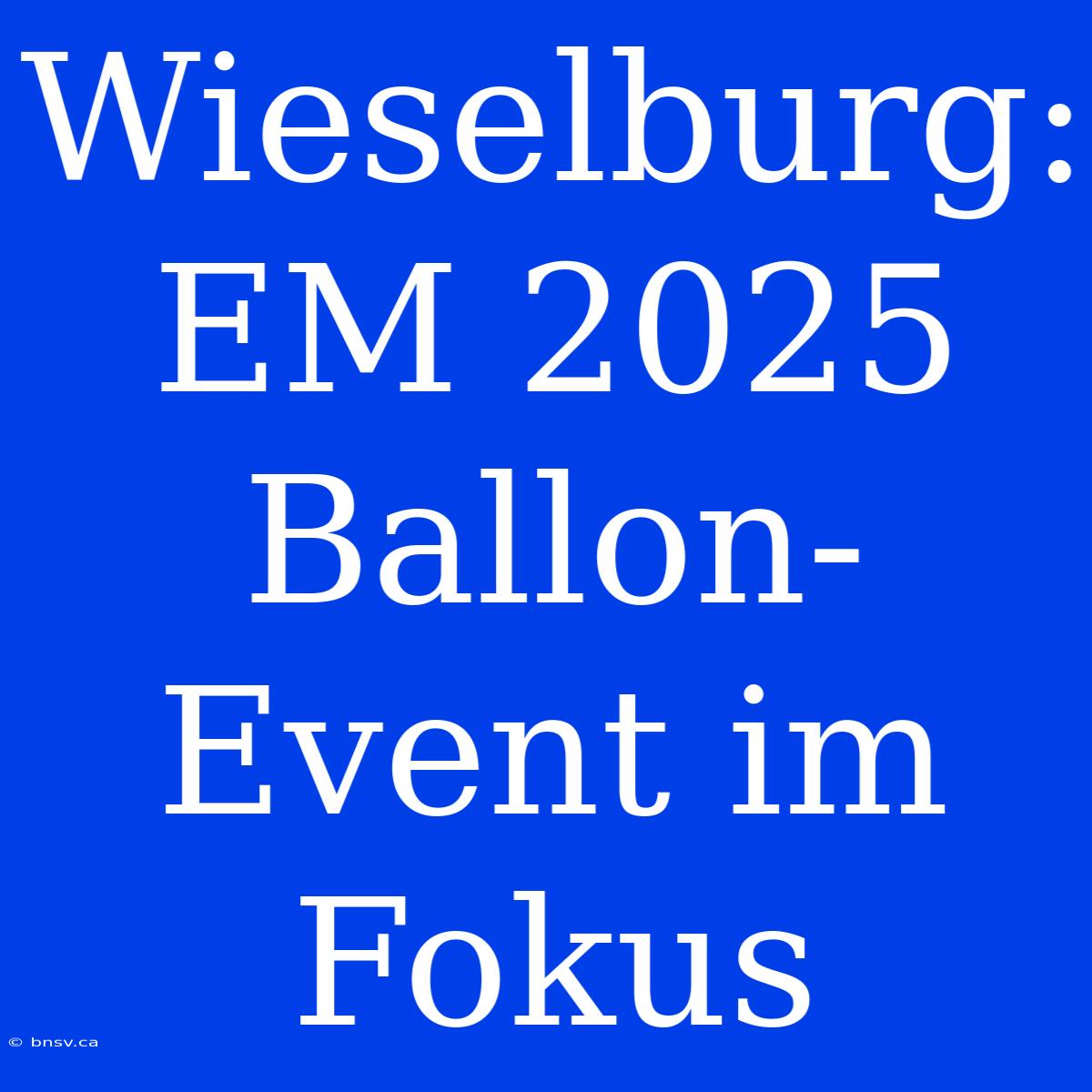 Wieselburg: EM 2025 Ballon-Event Im Fokus