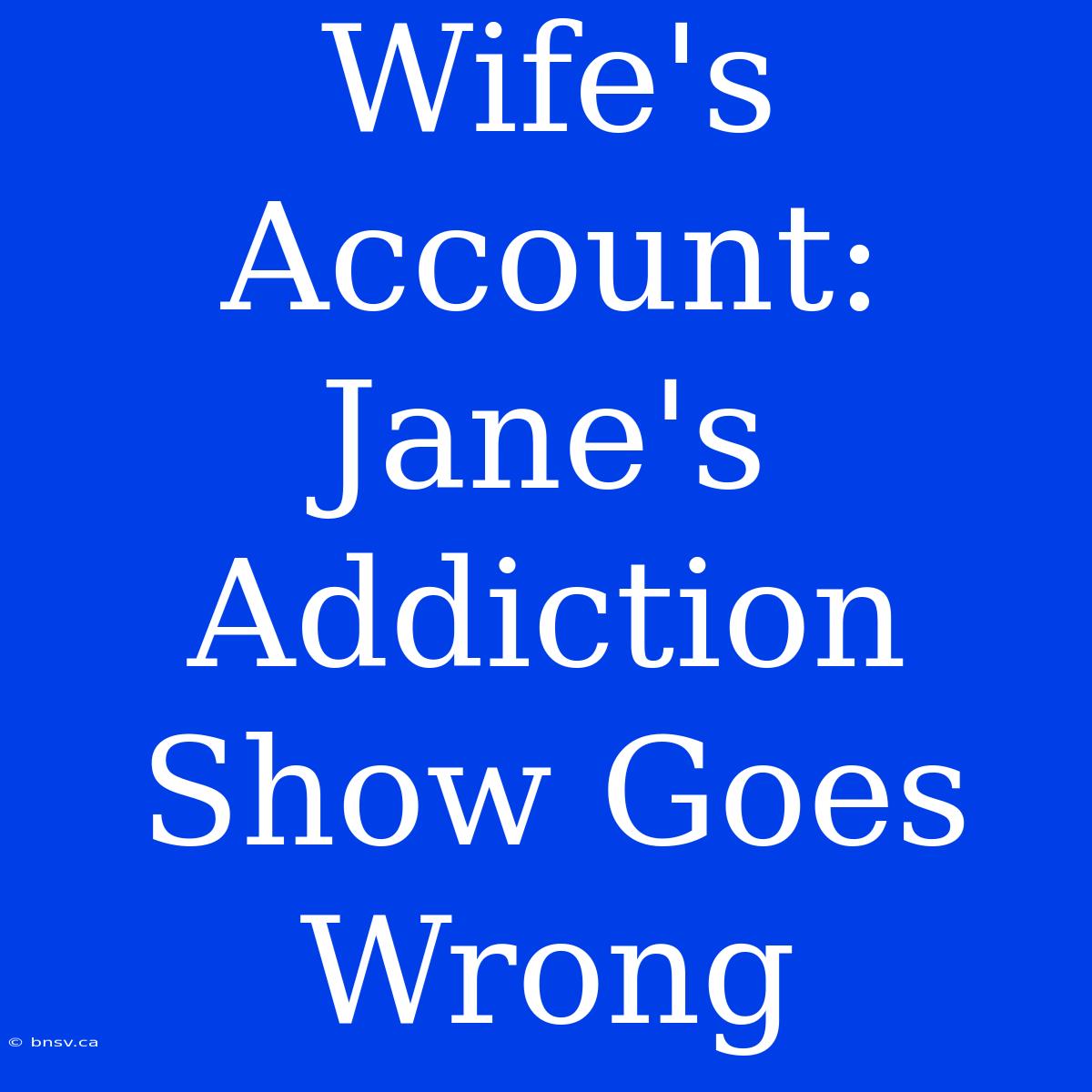 Wife's Account: Jane's Addiction Show Goes Wrong