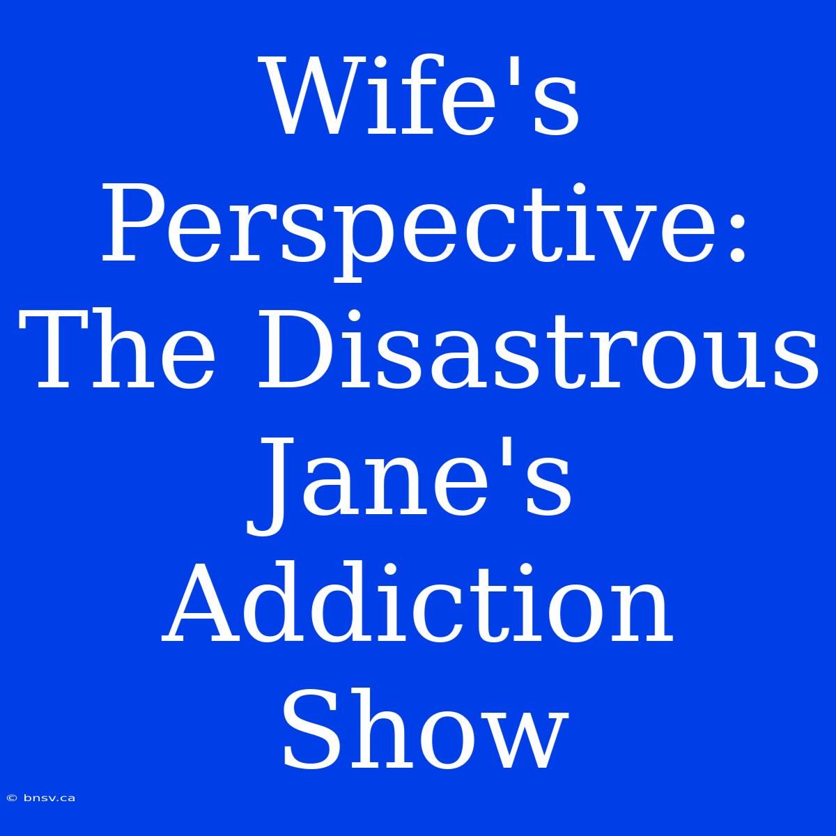 Wife's Perspective: The Disastrous Jane's Addiction Show