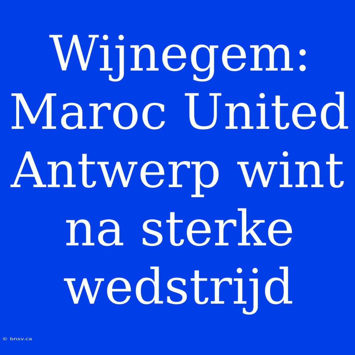 Wijnegem: Maroc United Antwerp Wint Na Sterke Wedstrijd