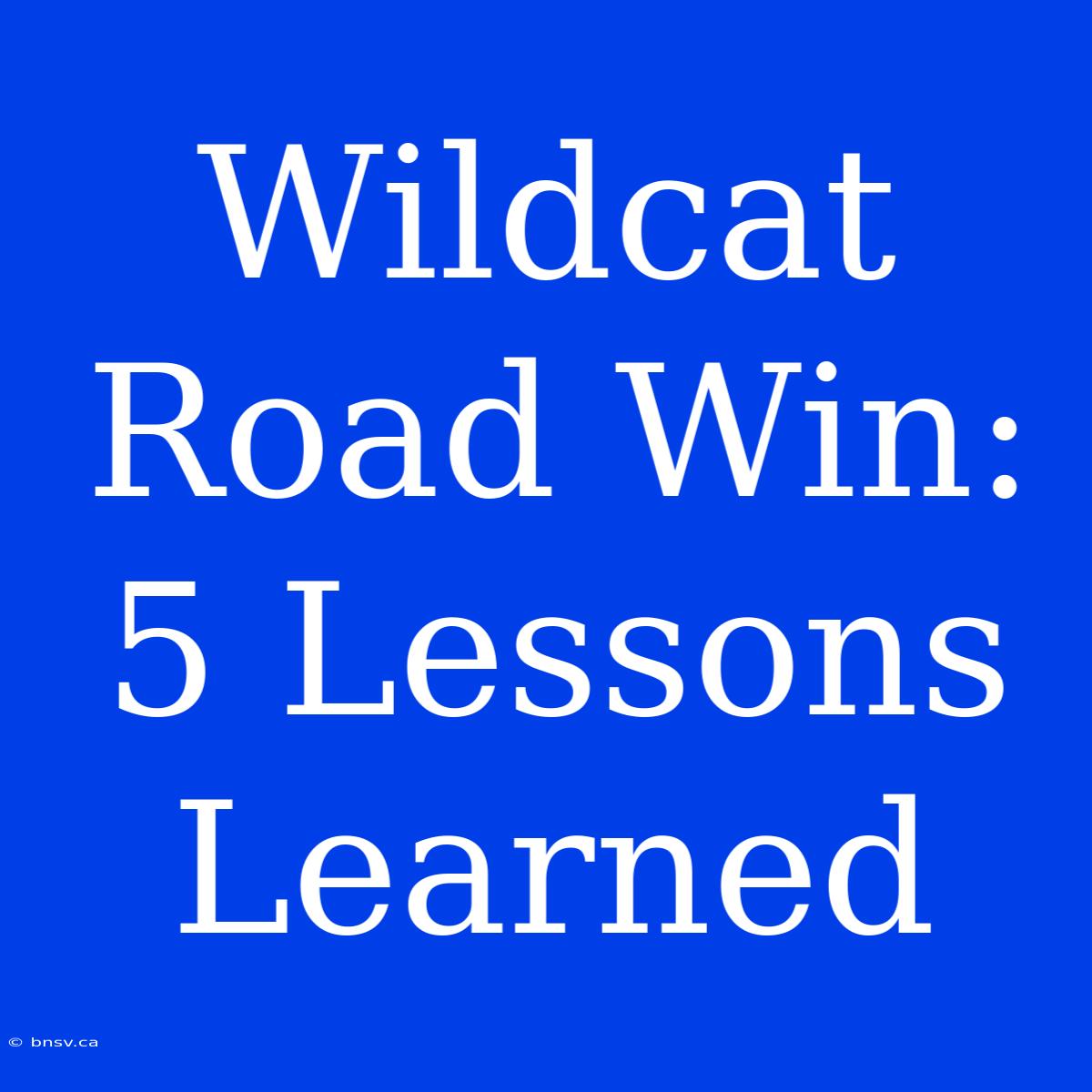 Wildcat Road Win: 5 Lessons Learned