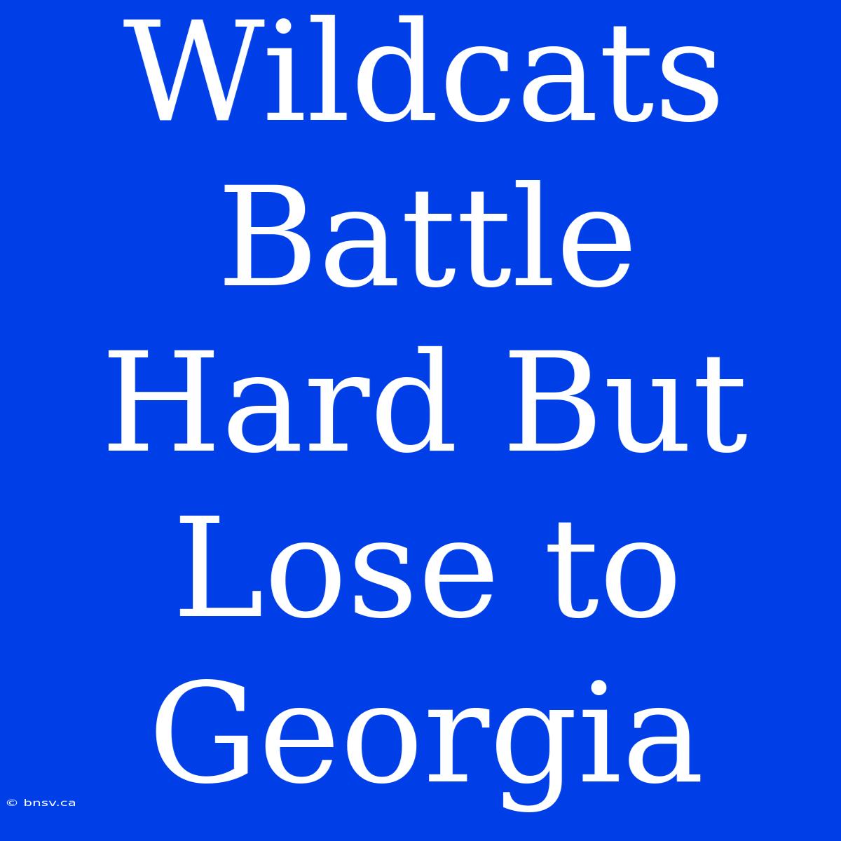 Wildcats Battle Hard But Lose To Georgia