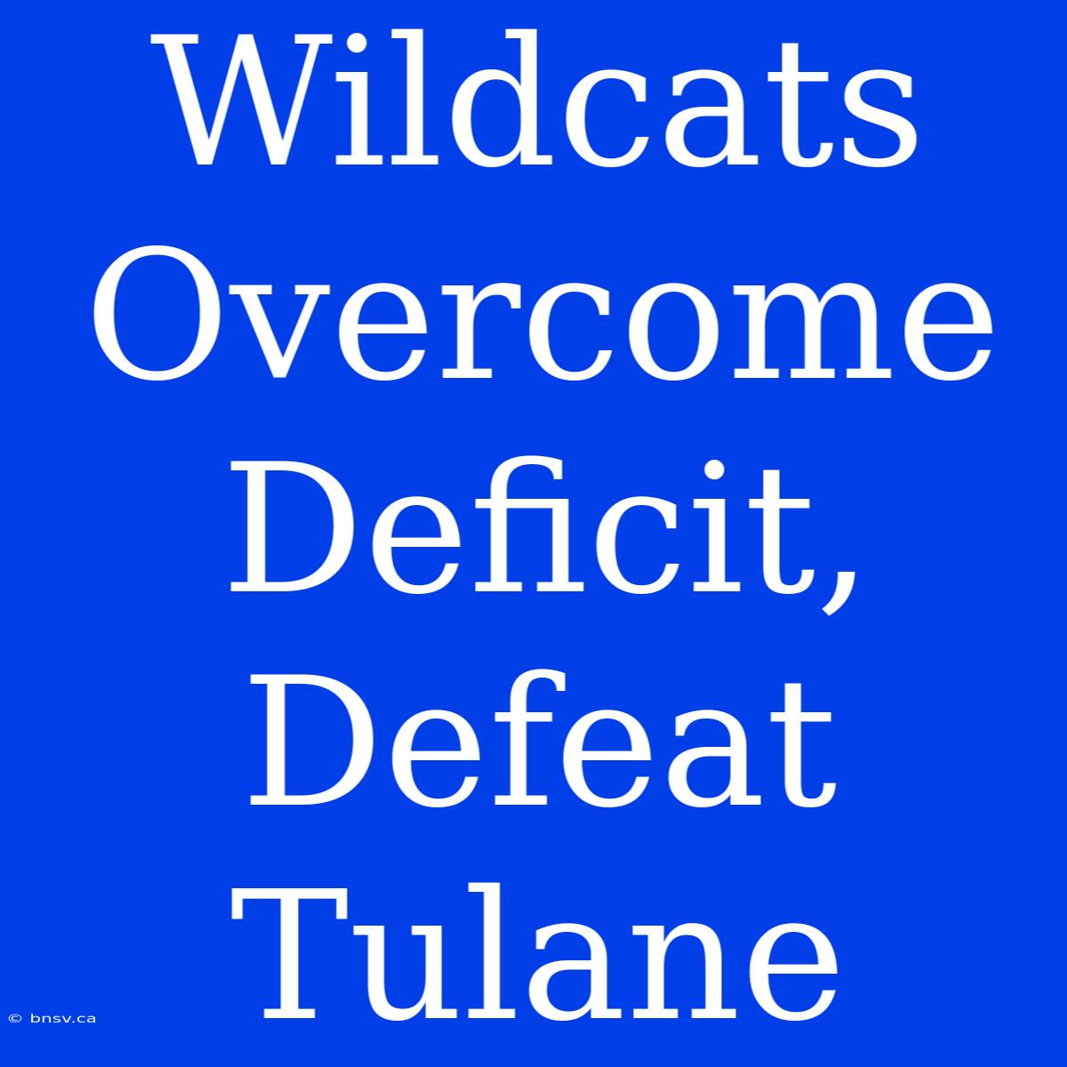 Wildcats Overcome Deficit, Defeat Tulane