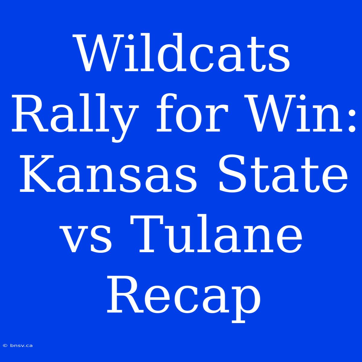 Wildcats Rally For Win: Kansas State Vs Tulane Recap