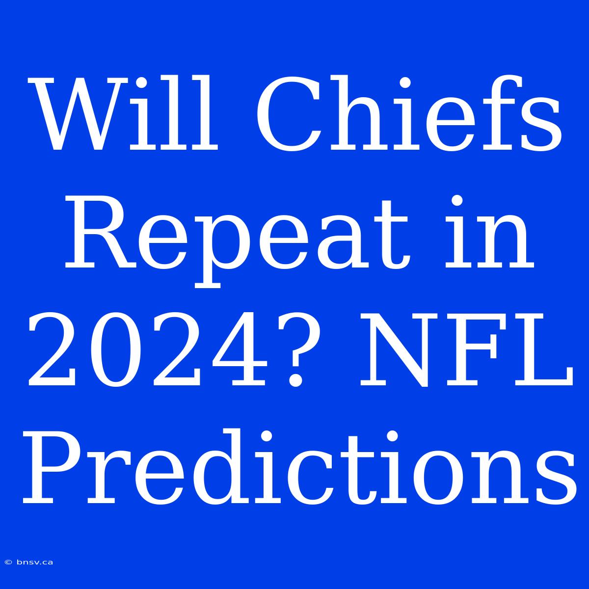 Will Chiefs Repeat In 2024? NFL Predictions