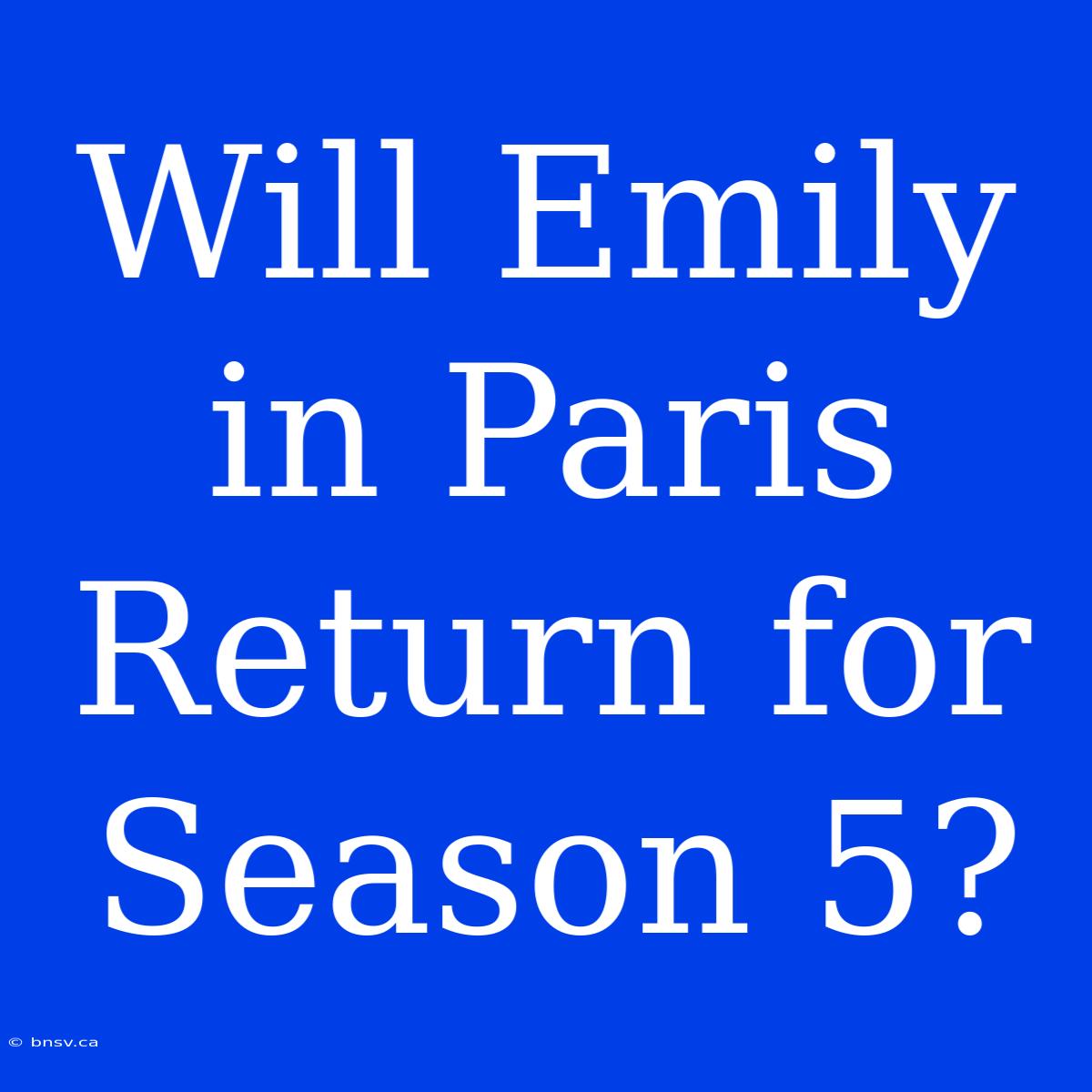 Will Emily In Paris Return For Season 5?