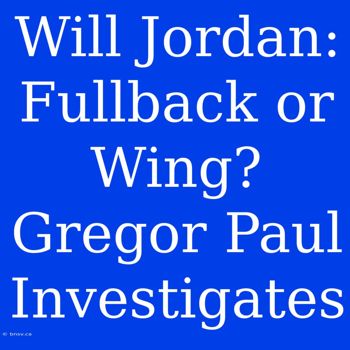 Will Jordan: Fullback Or Wing? Gregor Paul Investigates