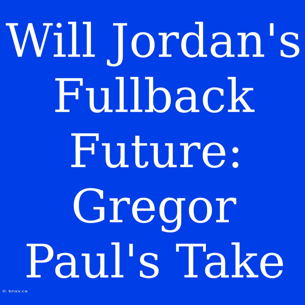 Will Jordan's Fullback Future: Gregor Paul's Take