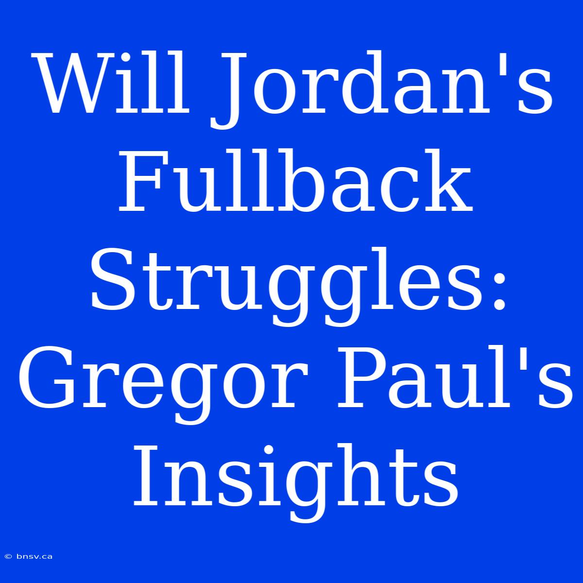 Will Jordan's Fullback Struggles: Gregor Paul's Insights