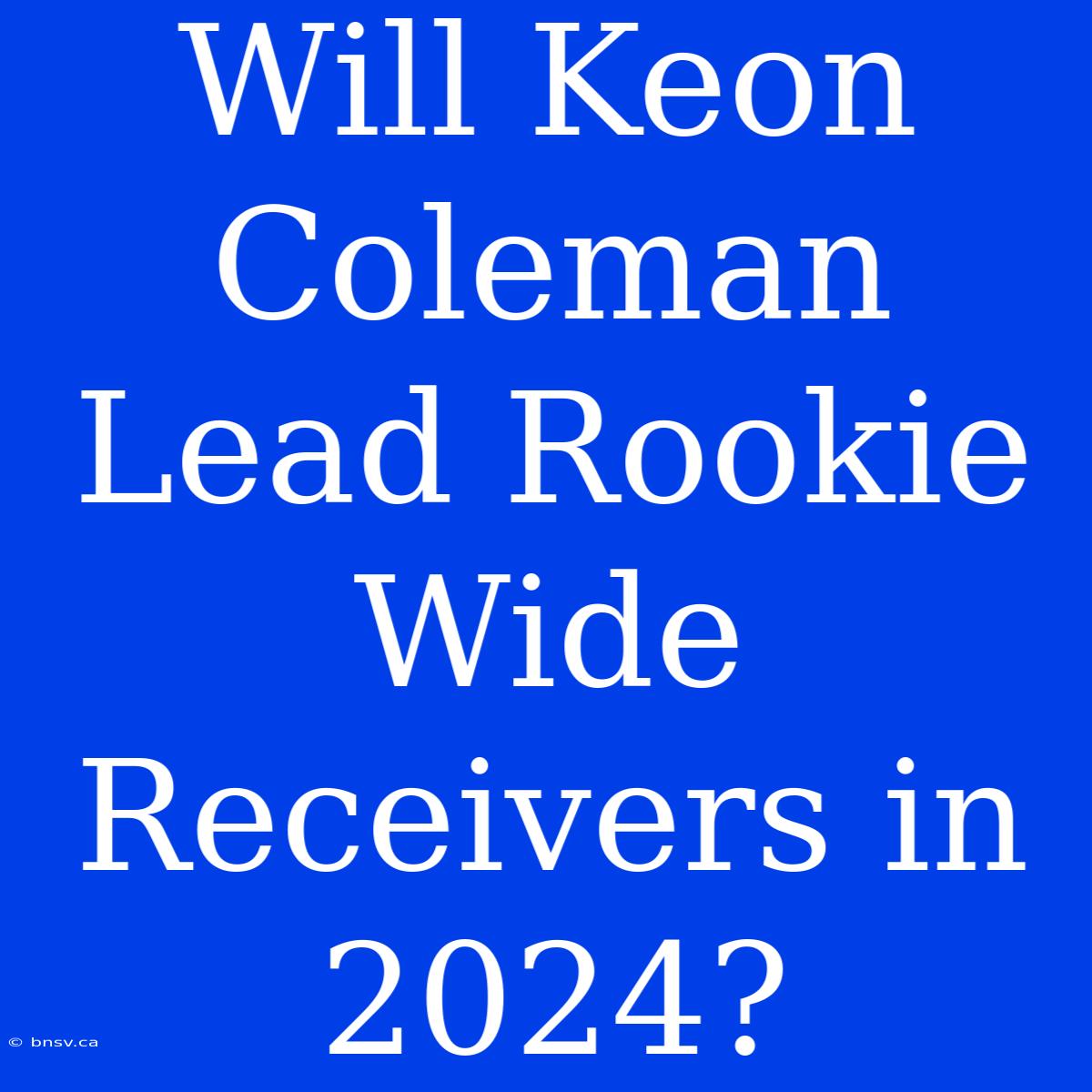 Will Keon Coleman Lead Rookie Wide Receivers In 2024?