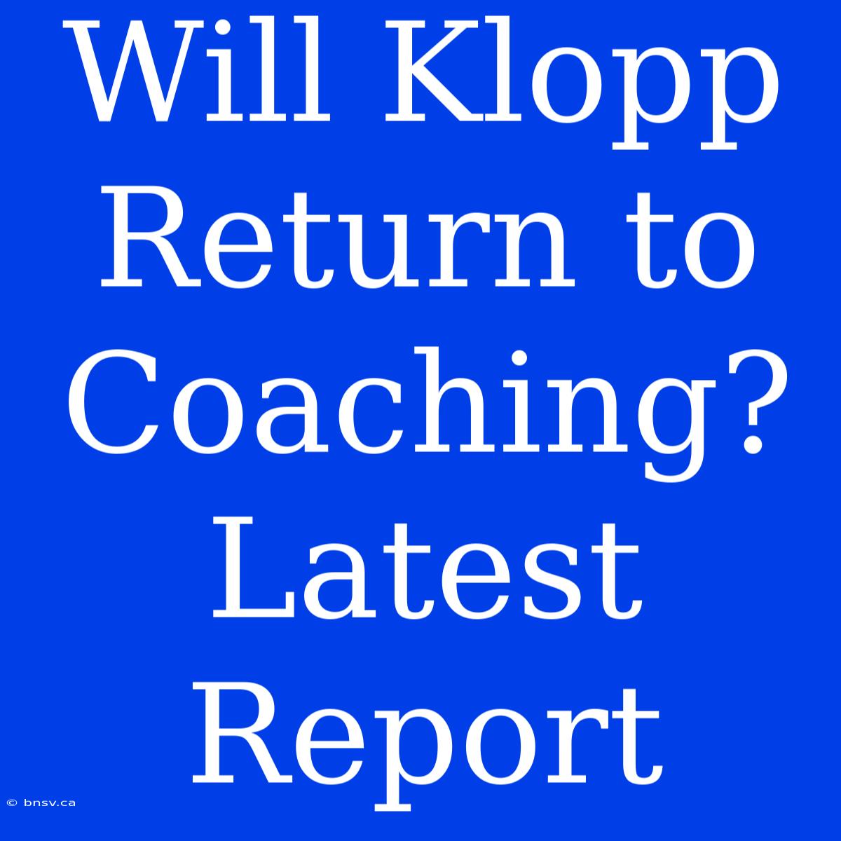 Will Klopp Return To Coaching? Latest Report