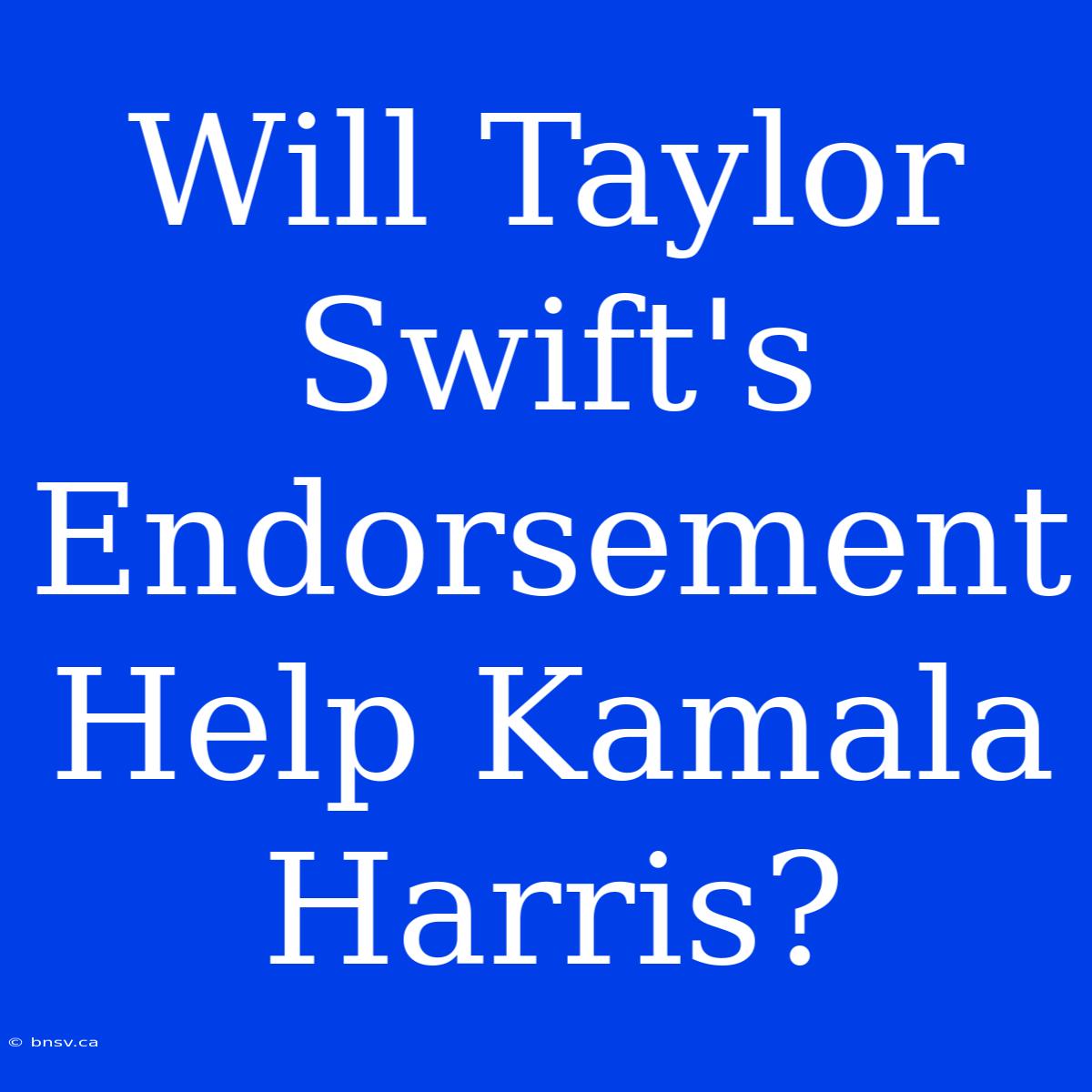 Will Taylor Swift's Endorsement Help Kamala Harris?