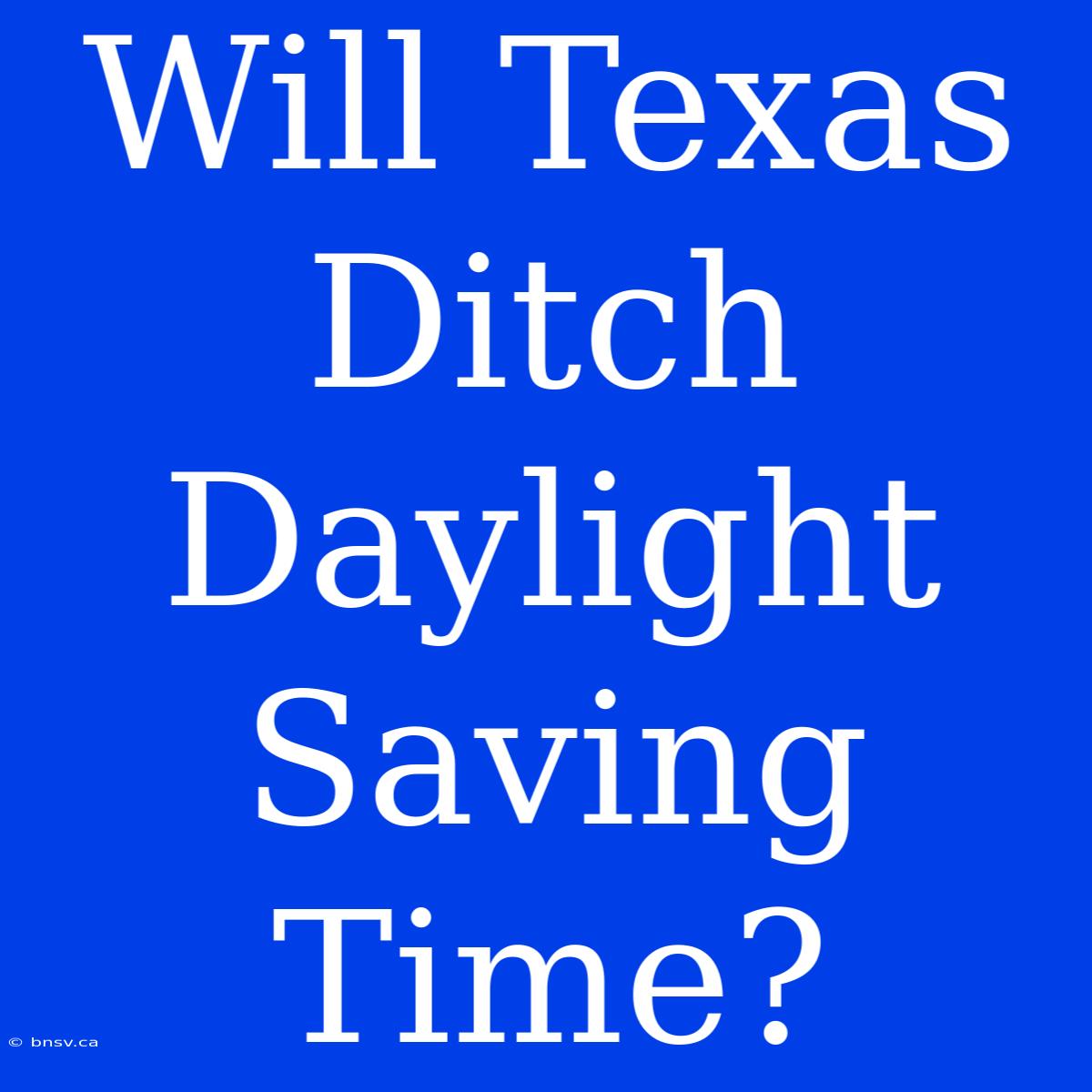 Will Texas Ditch Daylight Saving Time?