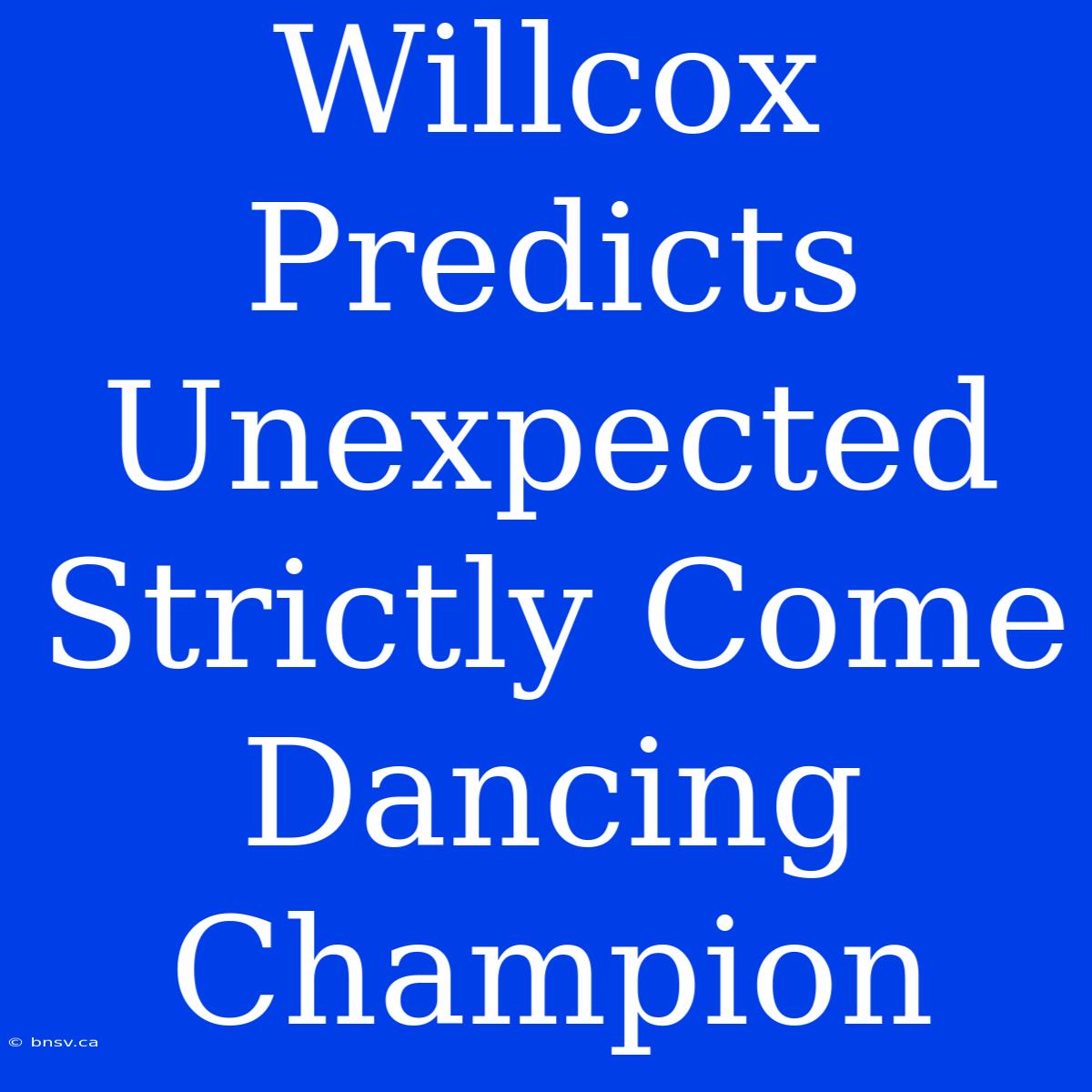 Willcox Predicts Unexpected Strictly Come Dancing Champion