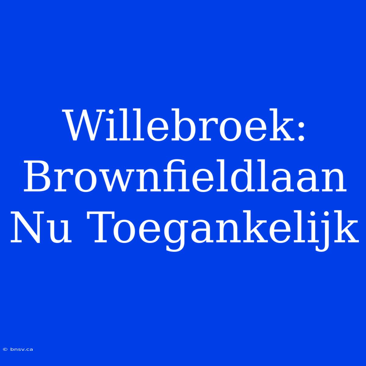 Willebroek: Brownfieldlaan Nu Toegankelijk