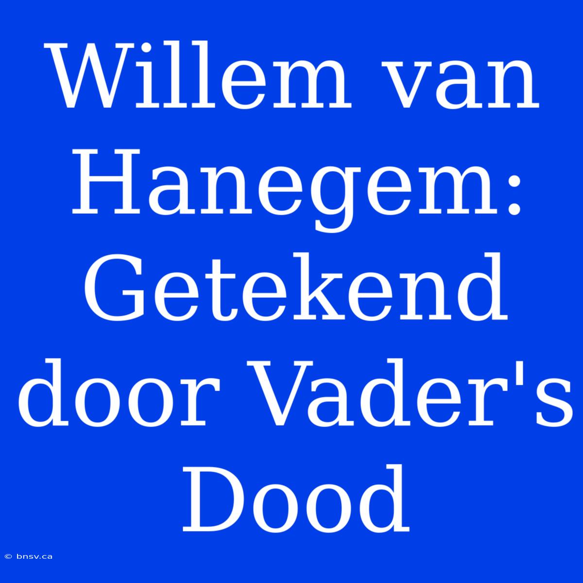 Willem Van Hanegem: Getekend Door Vader's Dood