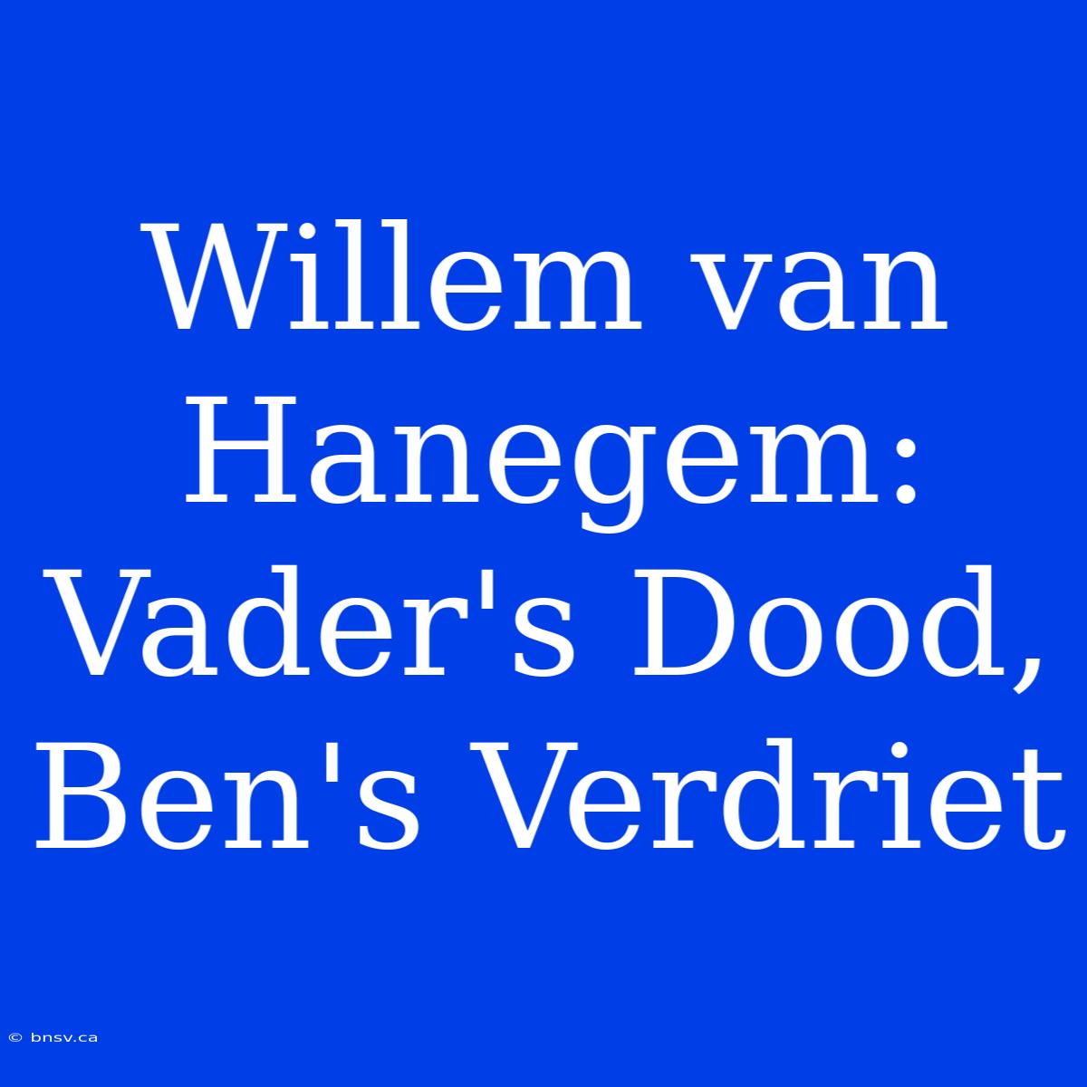 Willem Van Hanegem: Vader's Dood, Ben's Verdriet