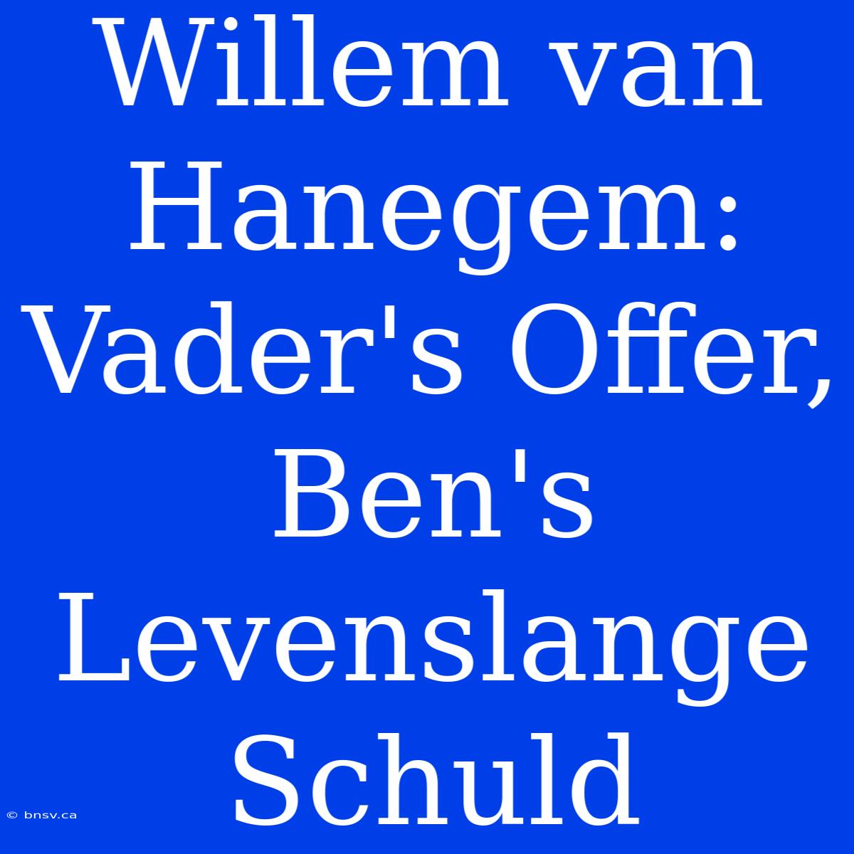 Willem Van Hanegem: Vader's Offer, Ben's Levenslange Schuld