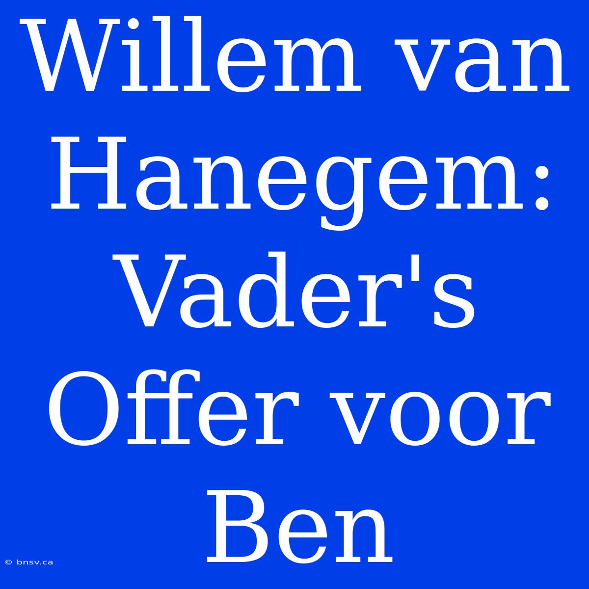 Willem Van Hanegem: Vader's Offer Voor Ben