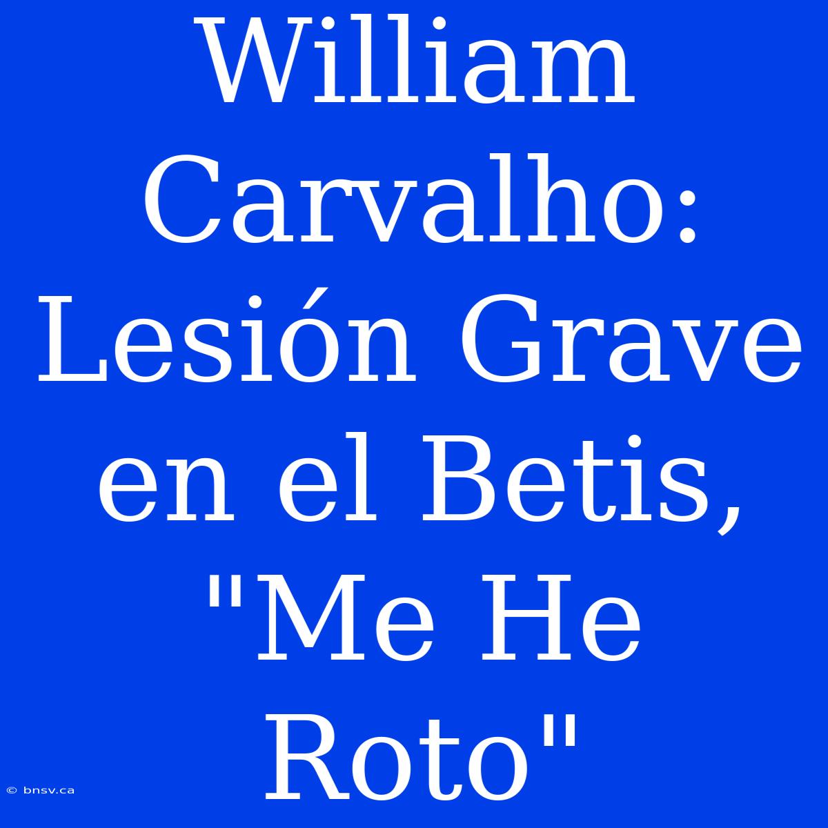 William Carvalho: Lesión Grave En El Betis, 