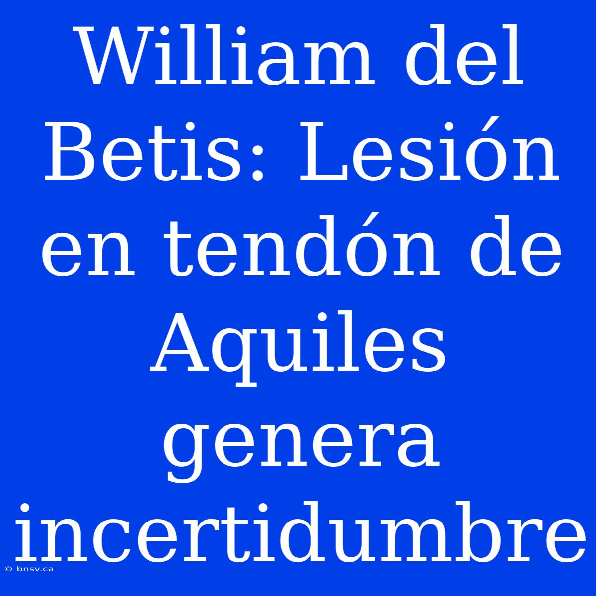 William Del Betis: Lesión En Tendón De Aquiles Genera Incertidumbre