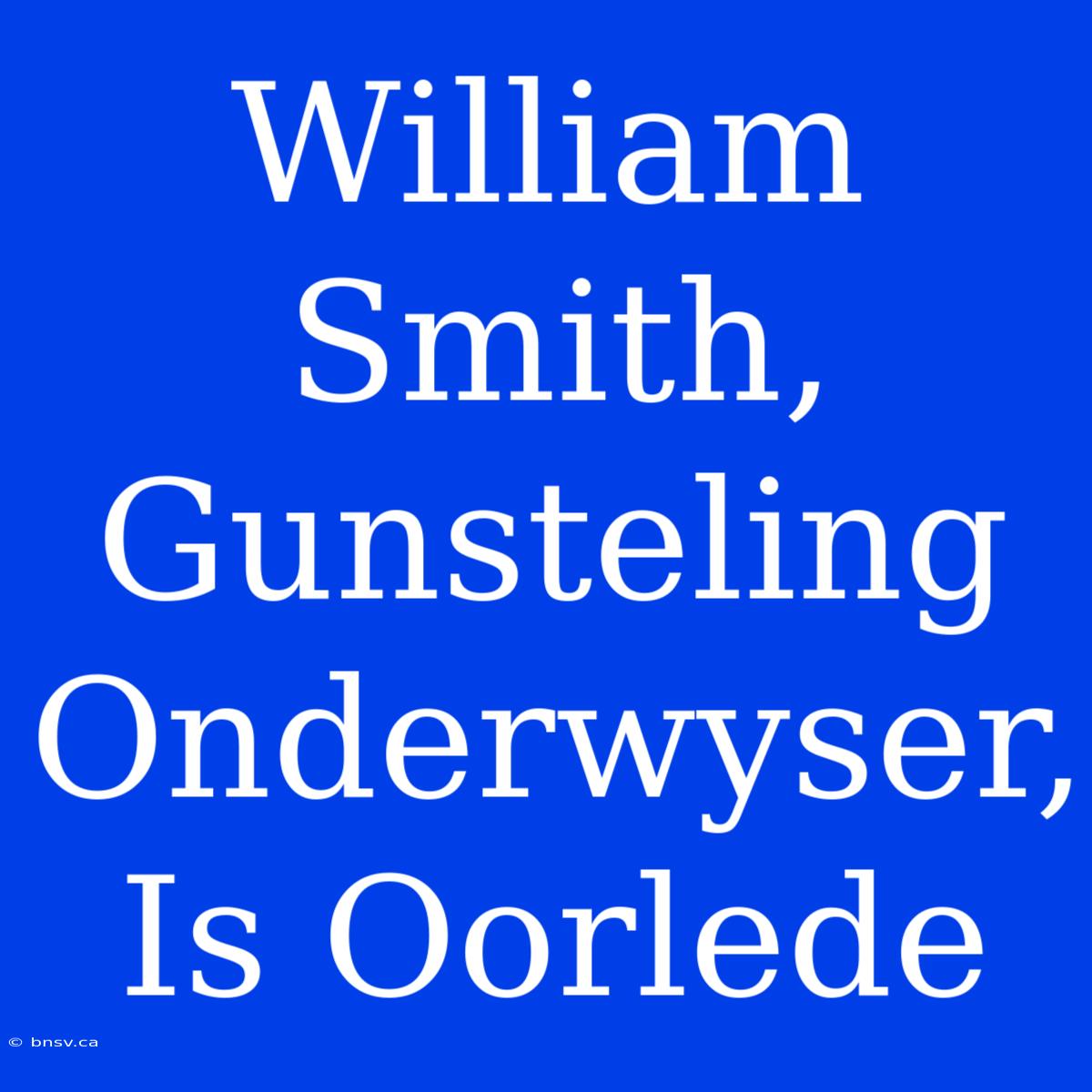 William Smith, Gunsteling Onderwyser, Is Oorlede