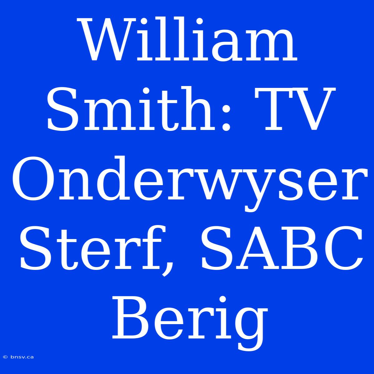 William Smith: TV Onderwyser Sterf, SABC Berig